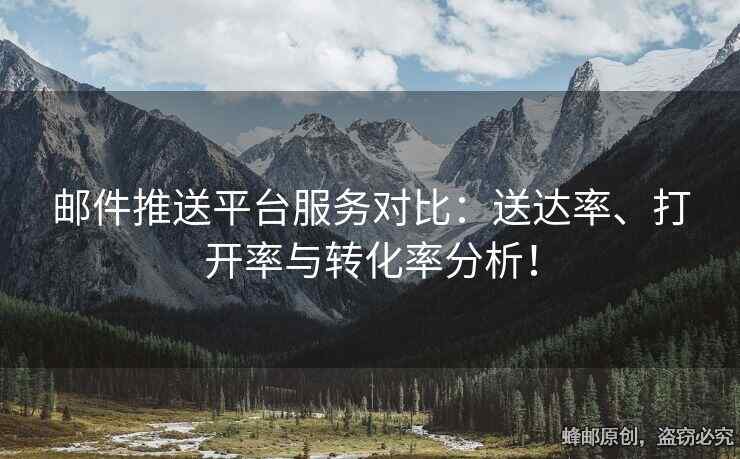 郵件推送平臺服務對比：送達率、打開率與轉(zhuǎn)化率分析！