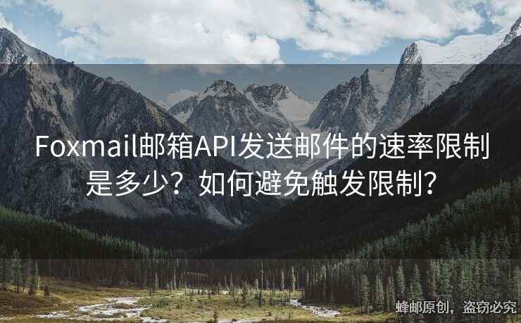 Foxmail郵箱API發(fā)送郵件的速率限制是多少？如何避免觸發(fā)限制？