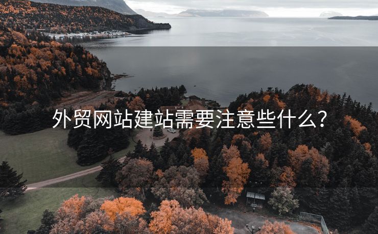 外貿(mào)網(wǎng)站建站需要注意些什么？