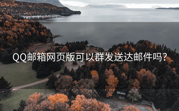 QQ郵箱網(wǎng)頁(yè)版可以群發(fā)送達(dá)郵件嗎？