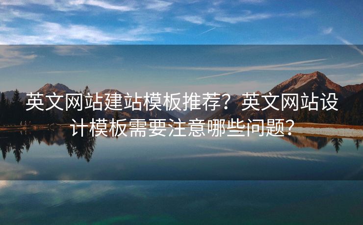 英文網(wǎng)站建站模板推薦？英文網(wǎng)站設(shè)計模板需要注意哪些問題？