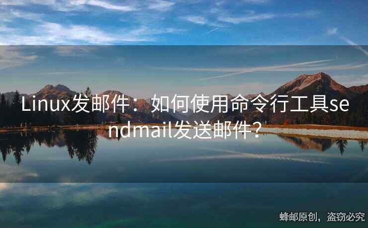 Linux發(fā)郵件：如何使用命令行工具sendmail發(fā)送郵件？