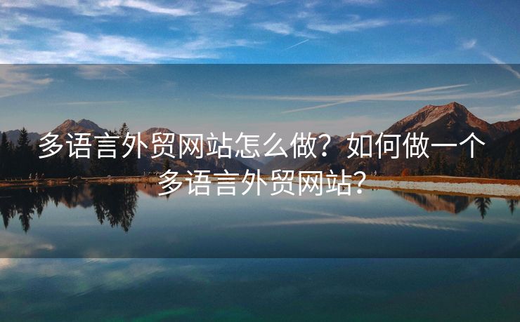 多語言外貿網站怎么做？如何做一個多語言外貿網站？