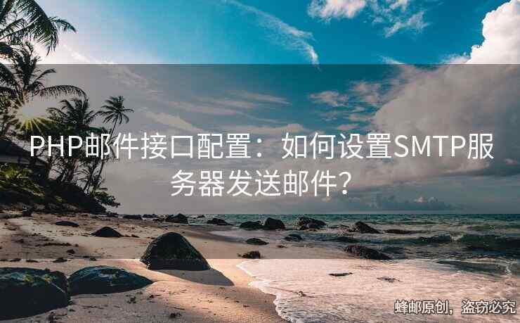 PHP郵件接口配置：如何設(shè)置SMTP服務(wù)器發(fā)送郵件？