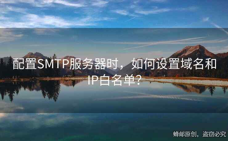配置SMTP服務(wù)器時，如何設(shè)置域名和IP白名單？