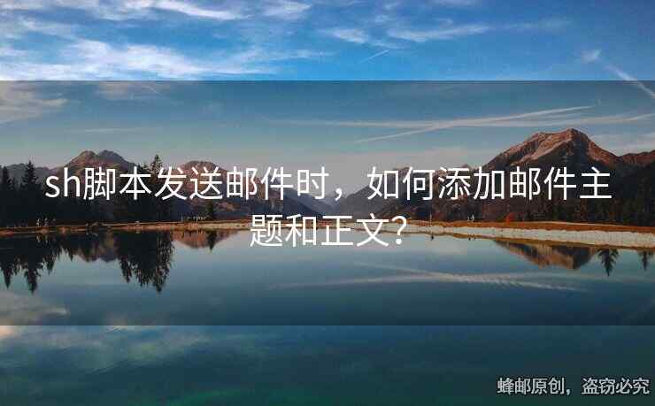 sh腳本發(fā)送郵件時(shí)，如何添加郵件主題和正文？