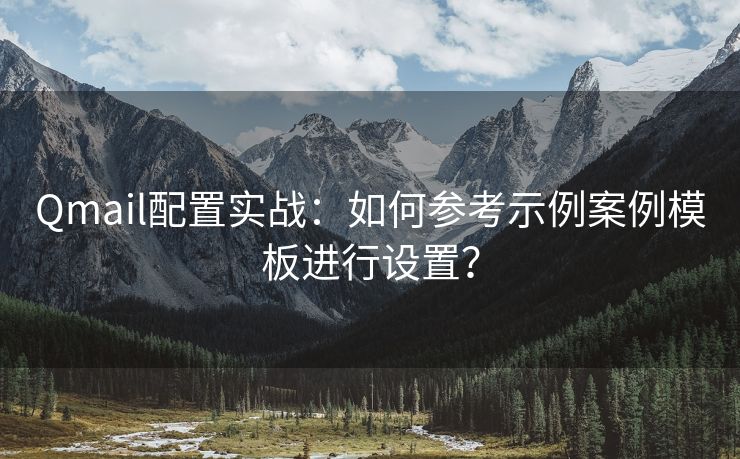 Qmail配置實戰(zhàn)：如何參考示例案例模板進行設置？
