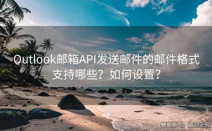 Outlook郵箱API發(fā)送郵件的郵件格式支持哪些？如何設(shè)置？