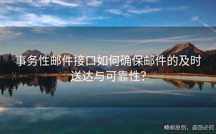 事務(wù)性郵件接口如何確保郵件的及時(shí)送達(dá)與可靠性？
