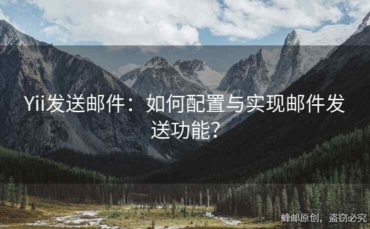 Yii發(fā)送郵件：如何配置與實現(xiàn)郵件發(fā)送功能？