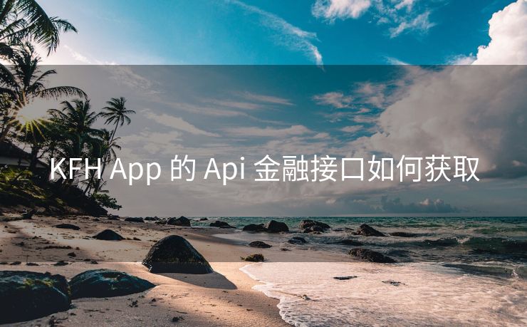 KFH App 的 Api 金融接口如何獲取