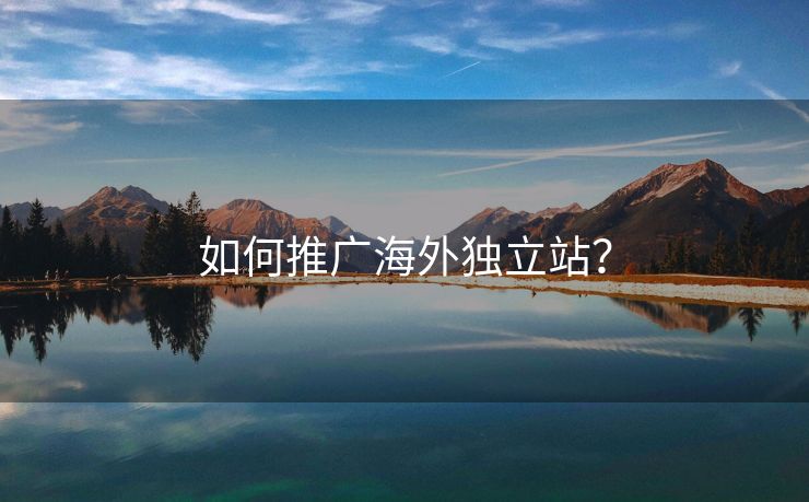 如何推廣海外獨(dú)立站？