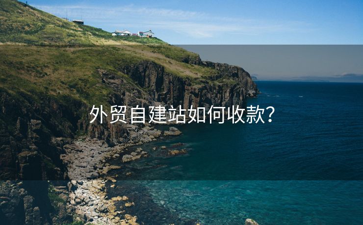 外貿(mào)自建站如何收款？