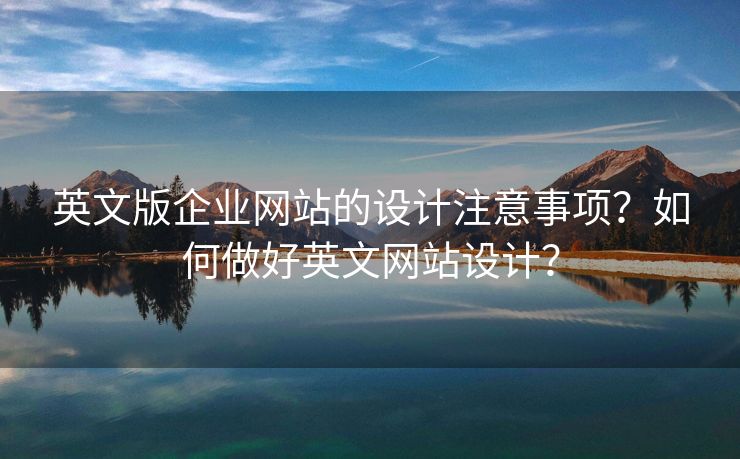 英文版企業(yè)網(wǎng)站的設(shè)計(jì)注意事項(xiàng)？如何做好英文網(wǎng)站設(shè)計(jì)？