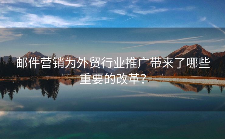 郵件營銷為外貿(mào)行業(yè)推廣帶來了哪些重要的改革？