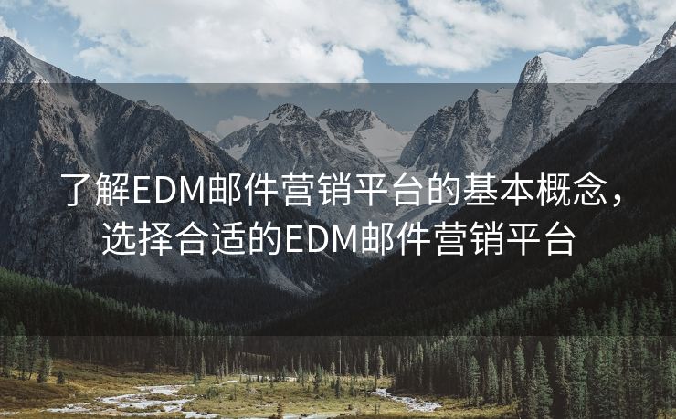 了解EDM郵件營(yíng)銷平臺(tái)的基本概念，選擇合適的EDM郵件營(yíng)銷平臺(tái)