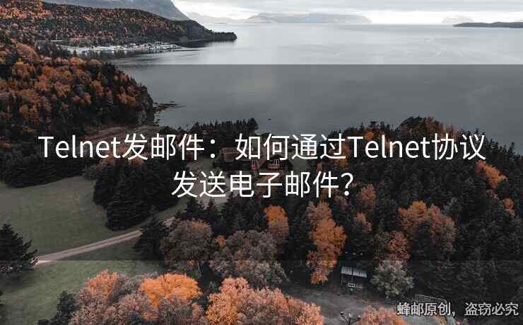 Telnet發(fā)郵件：如何通過Telnet協(xié)議發(fā)送電子郵件？