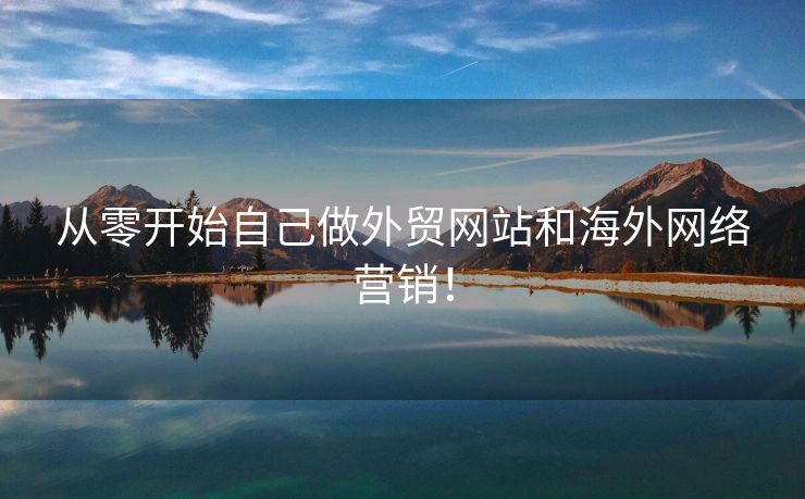 從零開始自己做外貿(mào)網(wǎng)站和海外網(wǎng)絡(luò)營銷！