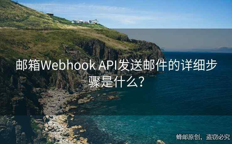 郵箱Webhook API發(fā)送郵件的詳細步驟是什么？