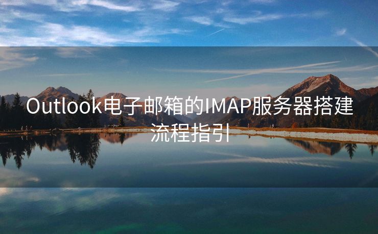 Outlook電子郵箱的IMAP服務(wù)器搭建流程指引