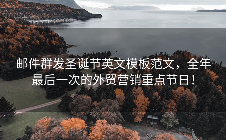 郵件群發(fā)圣誕節(jié)英文模板范文，全年最后一次的外貿(mào)營銷重點節(jié)日！