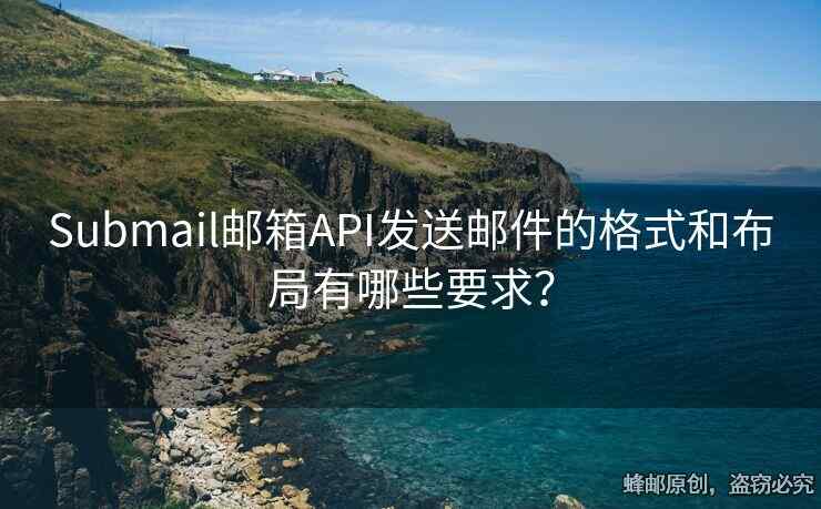 Submail郵箱API發(fā)送郵件的格式和布局有哪些要求？