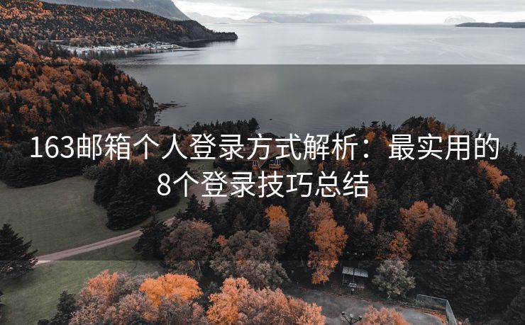 163郵箱個人登錄方式解析：最實用的8個登錄技巧總結(jié)