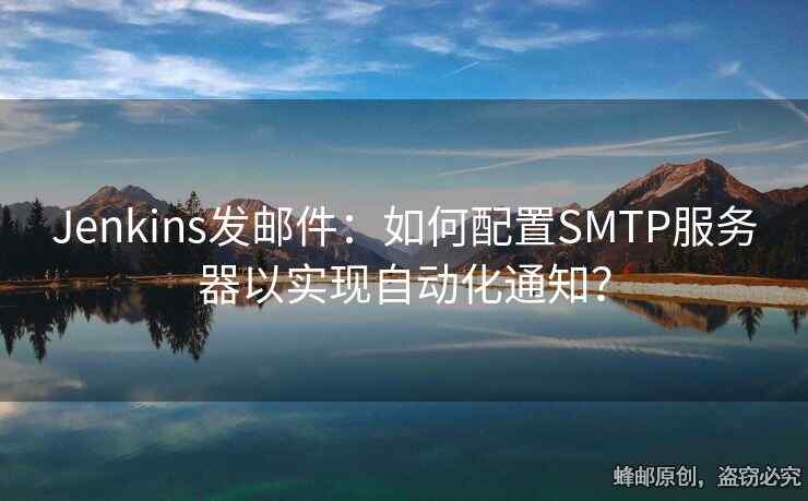 Jenkins發(fā)郵件：如何配置SMTP服務(wù)器以實(shí)現(xiàn)自動(dòng)化通知？