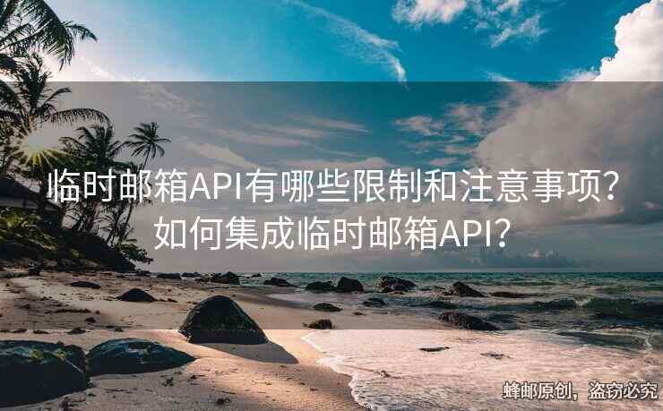 臨時(shí)郵箱API有哪些限制和注意事項(xiàng)？如何集成臨時(shí)郵箱API？
