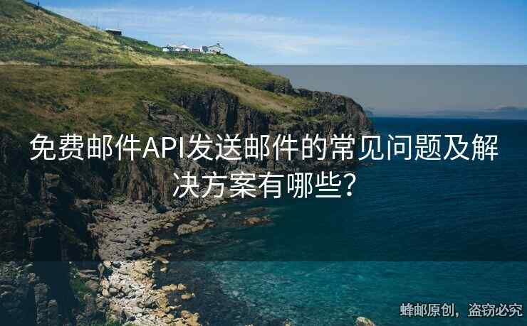 免費郵件API發(fā)送郵件的常見問題及解決方案有哪些？