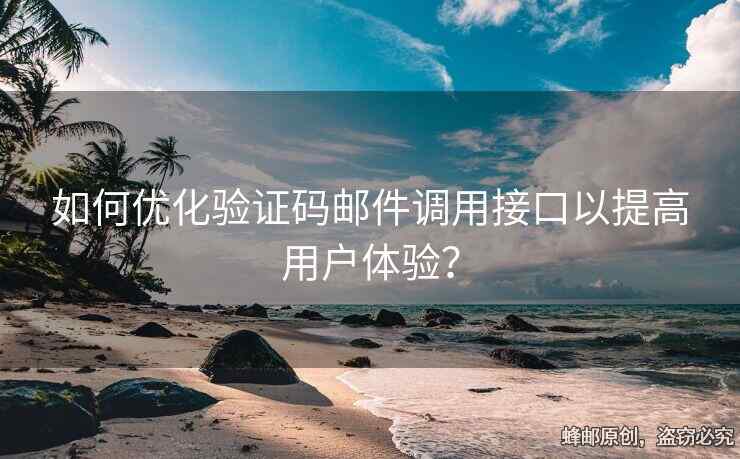 如何優(yōu)化驗證碼郵件調(diào)用接口以提高用戶體驗？