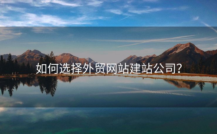 如何選擇外貿(mào)網(wǎng)站建站公司？