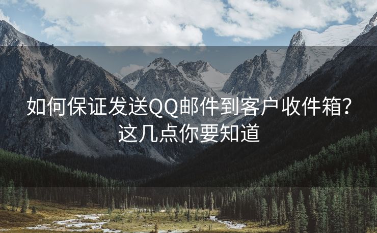 如何保證發(fā)送QQ郵件到客戶收件箱？這幾點(diǎn)你要知道