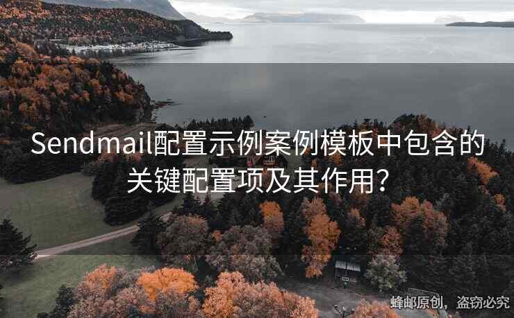 Sendmail配置示例案例模板中包含的關(guān)鍵配置項(xiàng)及其作用？