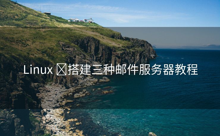 Linux ?搭建三種郵件服務(wù)器教程