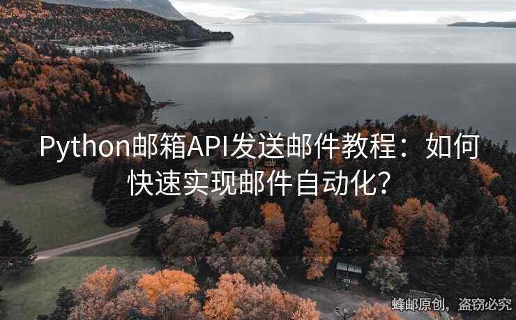 Python郵箱API發(fā)送郵件教程：如何快速實現(xiàn)郵件自動化？