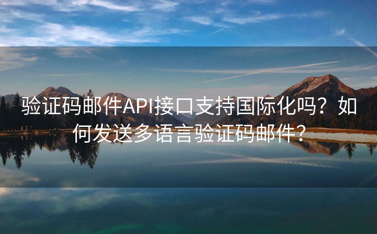 驗證碼郵件API接口支持國際化嗎？如何發(fā)送多語言驗證碼郵件？