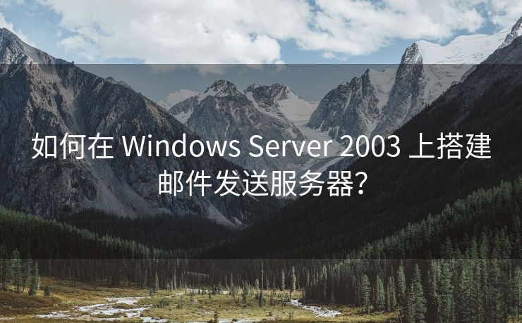 如何在 Windows Server 2003 上搭建郵件發(fā)送服務(wù)器？