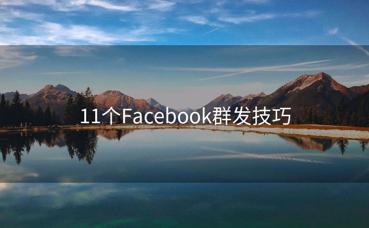 11個(gè)Facebook群發(fā)技巧