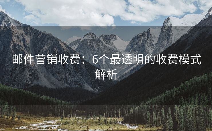 郵件營銷收費：6個最透明的收費模式解析