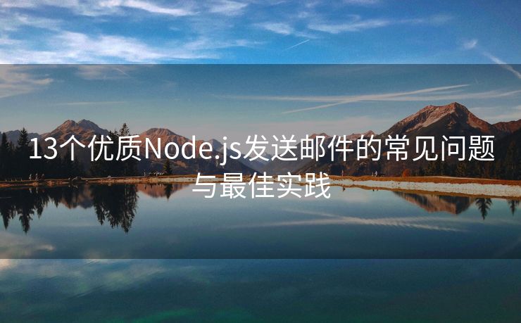 13個(gè)優(yōu)質(zhì)Node.js發(fā)送郵件的常見問題與最佳實(shí)踐