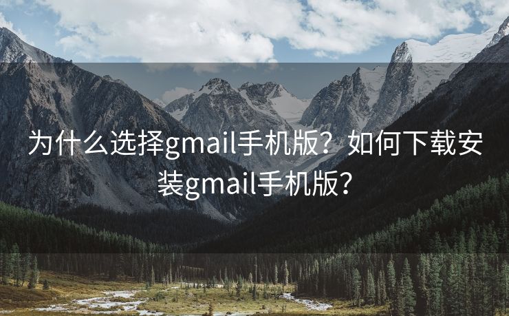 為什么選擇gmail手機版？如何下載安裝gmail手機版？