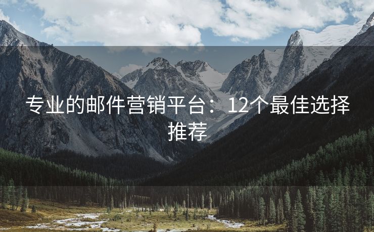 專業(yè)的郵件營銷平臺：12個最佳選擇推薦