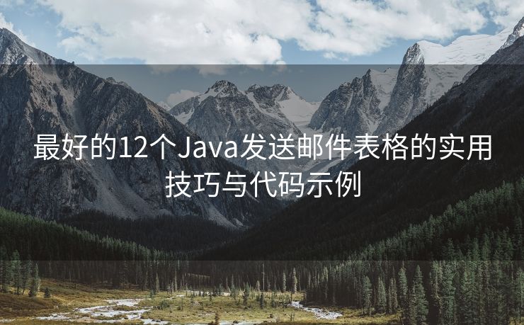 最好的12個(gè)Java發(fā)送郵件表格的實(shí)用技巧與代碼示例