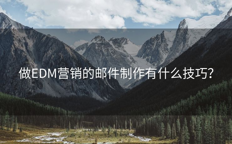 做EDM營(yíng)銷的郵件制作有什么技巧？