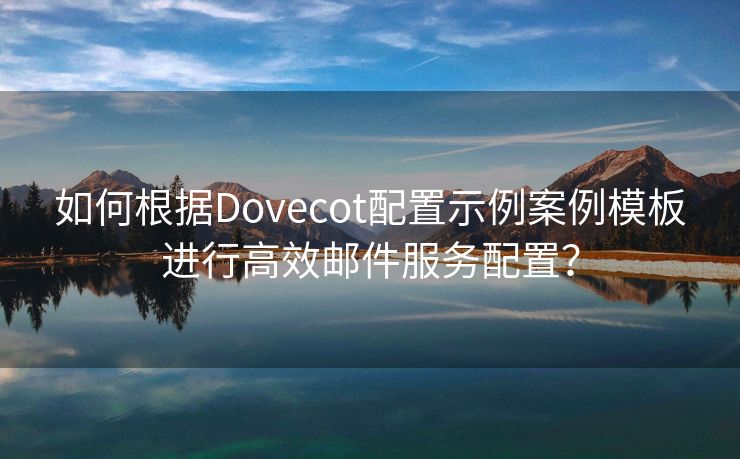 如何根據(jù)Dovecot配置示例案例模板進(jìn)行高效郵件服務(wù)配置？
