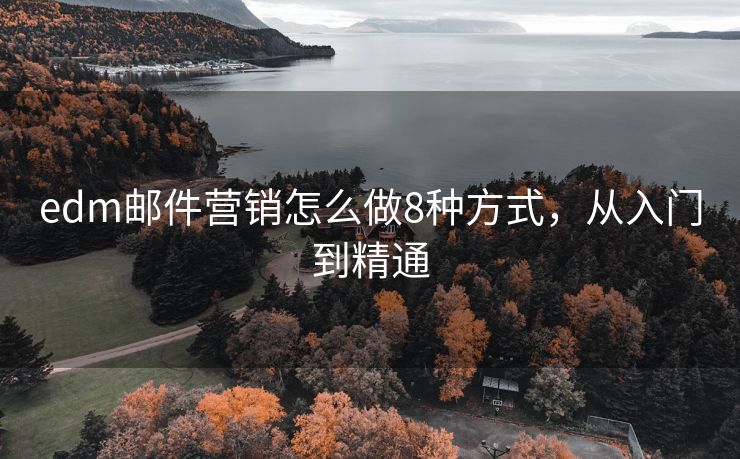 edm郵件營(yíng)銷怎么做8種方式，從入門到精通