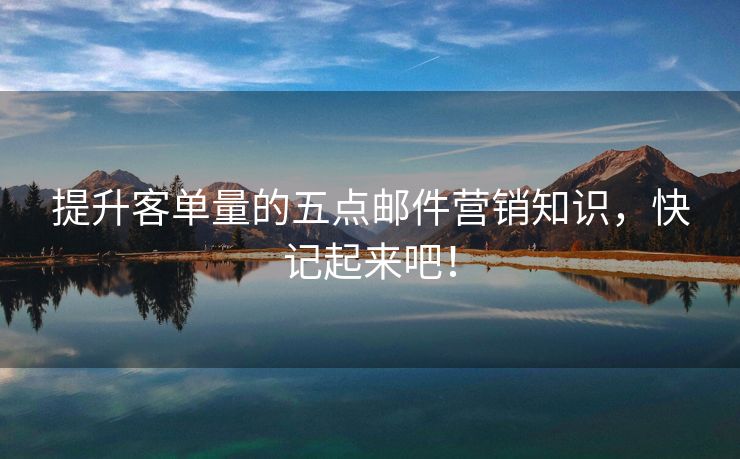 提升客單量的五點郵件營銷知識，快記起來吧！