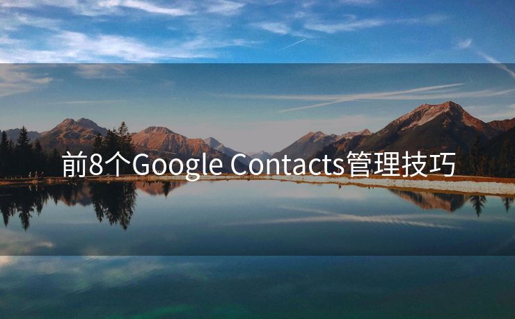前8個Google Contacts管理技巧