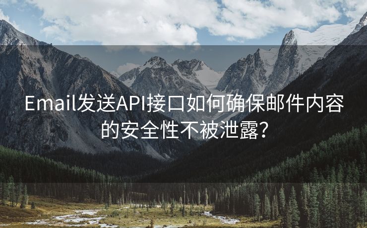 Email發(fā)送API接口如何確保郵件內(nèi)容的安全性不被泄露？